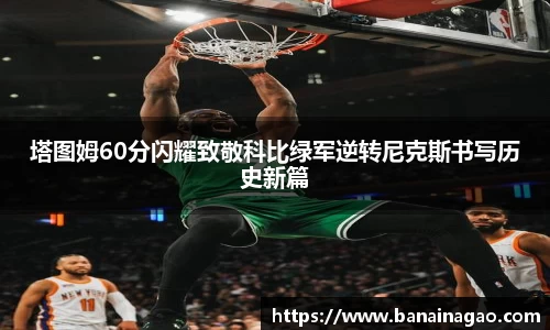 塔图姆60分闪耀致敬科比绿军逆转尼克斯书写历史新篇