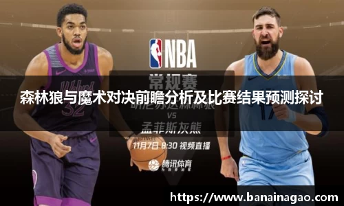 百乐博blb森林狼与魔术对决前瞻分析及比赛结果预测探讨